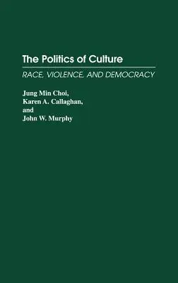 The Politics of Culture (Politica culturii): Rasă, violență și democrație - The Politics of Culture: Race, Violence, and Democracy