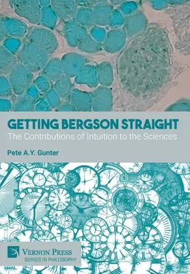 Noțiuni de bază despre Bergson: Contribuțiile intuiției la științe - Getting Bergson Straight: The Contributions of Intuition to the Sciences