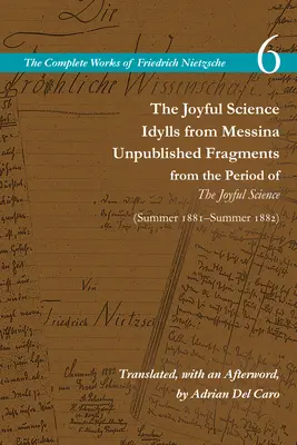Știința veselă / Idile din Messina / Fragmente inedite din perioada Știința veselă (primăvara 1881 - vara 1882): Volumul 6 - The Joyful Science / Idylls from Messina / Unpublished Fragments from the Period of the Joyful Science (Spring 1881-Summer 1882): Volume 6