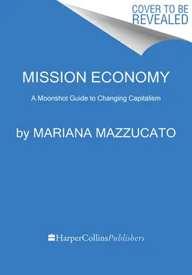 Economia misiunii: Un ghid al misiunii pentru schimbarea capitalismului - Mission Economy: A Moonshot Guide to Changing Capitalism