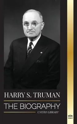 Harry S. Truman: Biografia unui președinte american care vorbește simplu, convențiile democrate și statul independent Israel - Harry S. Truman: The Biography of a Plain Speaking American President, Democratic Conventions and the Independent State of Israel