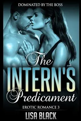 Erotic Romance 3 - Predicamentul stagiarului: Dominată de șef, Romantism contemporan și poveste de sex - Erotic Romance 3 - The Intern's Predicament: Dominated By The Boss, Contemporary Romance And Sex Story