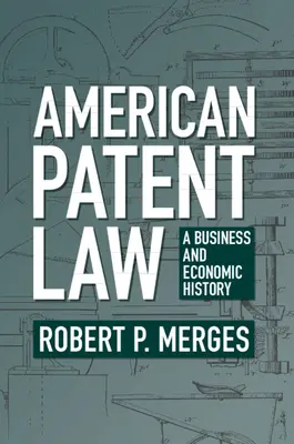 Legea americană a brevetelor: O istorie economică și de afaceri - American Patent Law: A Business and Economic History