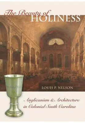 Frumusețea sfințeniei: Anglicanism și arhitectură în Carolina de Sud colonială - The Beauty of Holiness: Anglicanism and Architecture in Colonial South Carolina