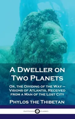 Locuitor pe două planete: Or, the Dividing of the Way - Visions of Atlantis, Received from a Man of the Lost City - Dweller on Two Planets: Or, the Dividing of the Way - Visions of Atlantis, Received from a Man of the Lost City