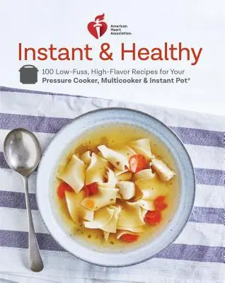 American Heart Association Instant și sănătos: 100 de rețete ușoare și pline de savoare pentru aparatul dvs. de gătit sub presiune, Multicooker și Instant Pot(r) o carte de bucate - American Heart Association Instant and Healthy: 100 Low-Fuss, High-Flavor Recipes for Your Pressure Cooker, Multicooker and Instant Pot(r) a Cookbook