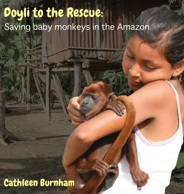 Doyli la salvare: Salvarea puilor de maimuță în Amazon - Doyli to the Rescue: Saving baby monkeys in the Amazon