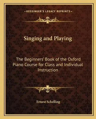 Cântând și cântând: The Beginners' Book of the Oxford Piano Course for Class and Individual Instruction (Cartea pentru începători a cursului de pian Oxford pentru clasă și instruire individuală) - Singing and Playing: The Beginners' Book of the Oxford Piano Course for Class and Individual Instruction