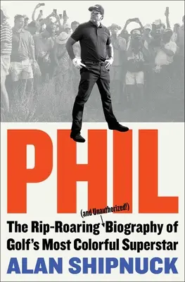 Phil: Biografia răvășitoare (și neautorizată!) a celui mai colorat superstar al golfului - Phil: The Rip-Roaring (and Unauthorized!) Biography of Golf's Most Colorful Superstar