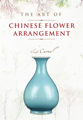 Arta aranjamentelor florale chinezești (The Art of Chinese Flower Arrangement) - The Art of Chinese Flower Arrangement