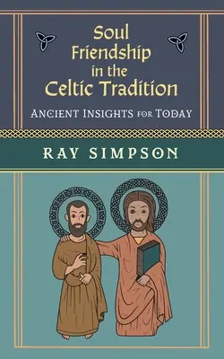 Prietenia sufletească în tradiția celtică: Înțelegeri străvechi pentru astăzi - Soul Friendship in the Celtic Tradition: Ancient Insights for Today