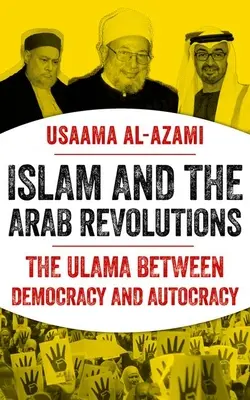 Islamul și revoluțiile arabe: Ulama între democrație și autocrație - Islam and the Arab Revolutions: The Ulama Between Democracy and Autocracy