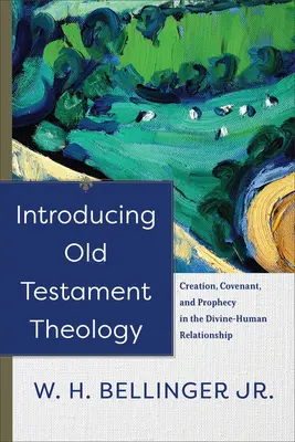Introducere în teologia Vechiului Testament: Creație, legământ și profeție în relația divin-uman - Introducing Old Testament Theology: Creation, Covenant, and Prophecy in the Divine-Human Relationship