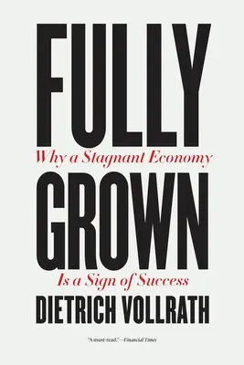 Fully Grown: De ce o economie stagnantă este un semn al succesului - Fully Grown: Why a Stagnant Economy Is a Sign of Success