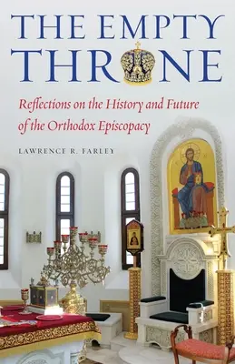 Tronul gol: Reflecții asupra istoriei și viitorului episcopiei ortodoxe - The Empty Throne: Reflections on the History and Future of the Orthodox Episcopacy
