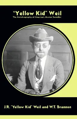 Yellow Kid Weil: Autobiografia maestrului escroc al Americii (The Autobiography of America's Master Swindler) - Yellow Kid Weil: The Autobiography of America's Master Swindler