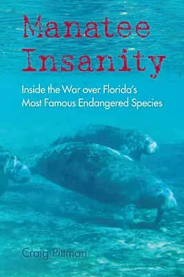 Manatee Insanity: Războiul pentru cea mai faimoasă specie pe cale de dispariție din Florida: Inside the War over Florida's Most Famous Endangered Species - Manatee Insanity: Inside the War over Florida's Most Famous Endangered Species