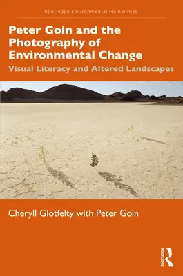 Peter Goin and the Photography of Environmental Change (Peter Goin și fotografia schimbărilor de mediu): Alfabetizarea vizuală și peisajele modificate - Peter Goin and the Photography of Environmental Change: Visual Literacy and Altered Landscapes