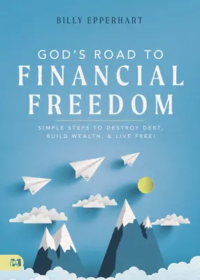 Drumul lui Dumnezeu către libertatea financiară: Pași simpli pentru a distruge datoriile, a construi bogăție și a trăi liber! - God's Road to Financial Freedom: Simple Steps to Destroy Debt, Build Wealth, and Live Free!