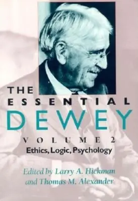 The Essential Dewey, volumul 2: Etică, logică, psihologie - The Essential Dewey, Volume 2: Ethics, Logic, Psychology