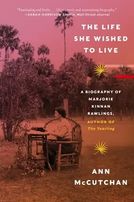 The Life She Wished to Live (Viața pe care dorea să o trăiască): O biografie a lui Marjorie Kinnan Rawlings, autoarea cărții Yearling - The Life She Wished to Live: A Biography of Marjorie Kinnan Rawlings, Author of the Yearling