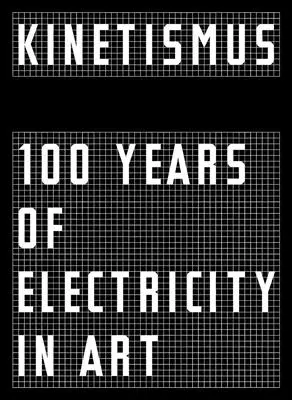 Kinetismus: 100 de ani de electricitate în artă - Kinetismus: 100 Years of Electricity in Art