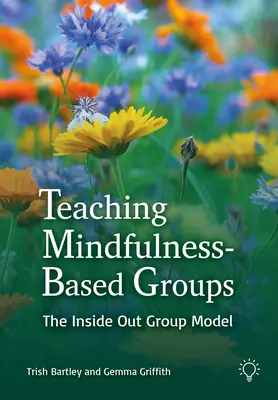 Predarea grupurilor bazate pe Mindfulness: Abordarea din interior spre exterior - Teaching Mindfulness-Based Groups: The Inside Out Approach