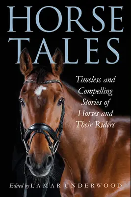 Povești cu cai: Povești atemporale și convingătoare despre cai și călăreții lor - Horse Tales: Timeless and Compelling Stories of Horses and Their Riders