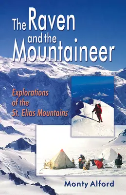 Raven and the Mountaineer (Corbul și alpinistul): Explorări în Munții St. Elias: Explorations of the St. - Raven and the Mountaineer: Explorations of the St. Elias Mountains