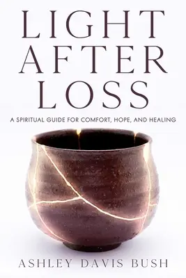 Lumina după pierdere: Un ghid spiritual pentru confort, speranță și vindecare - Light After Loss: A Spiritual Guide for Comfort, Hope, and Healing