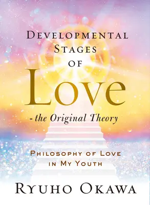 Etapele de dezvoltare ale iubirii - Teoria originală: Filosofia iubirii în tinerețea mea - Developmental Stages of Love - The Original Theory: Philosophy of Love in My Youth