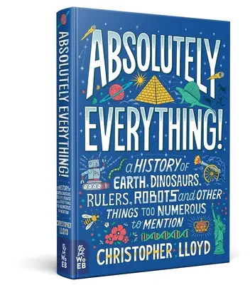 Absolut totul! O istorie a Pământului, dinozaurilor, conducătorilor, roboților și a altor lucruri prea numeroase pentru a fi menționate - Absolutely Everything!: A History of Earth, Dinosaurs, Rulers, Robots and Other Things Too Numerous to Mention