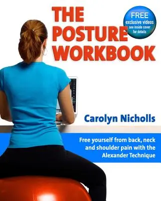 Cartea de lucru a posturii: Eliberează-te de durerile de spate, gât și umeri cu ajutorul Tehnicii Alexander - The Posture Workbook: Free Yourself from Back, Neck and Shoulder Pain with the Alexander Technique
