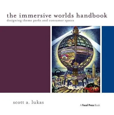 The Immersive Worlds Handbook: Proiectarea parcurilor tematice și a spațiilor destinate consumatorilor - The Immersive Worlds Handbook: Designing Theme Parks and Consumer Spaces