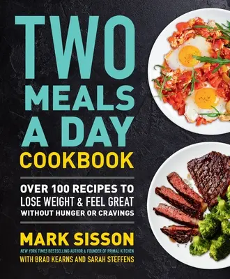 Două mese pe zi Carte de bucate: Peste 100 de rețete pentru a pierde în greutate și a te simți minunat, fără foame sau pofte - Two Meals a Day Cookbook: Over 100 Recipes to Lose Weight & Feel Great Without Hunger or Cravings