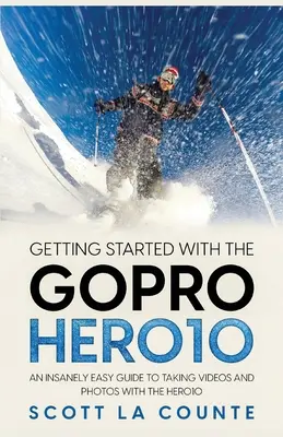 Noțiuni de bază cu GoPro Hero10: Un ghid nespus de simplu pentru realizarea de videoclipuri și fotografii cu Hero10 - Getting Started With the GoPro Hero10: An Insanely Easy Guide to Taking Videos and Photos With the Hero10