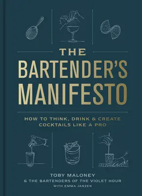 The Bartender's Manifesto: Cum să gândești, să bei și să creezi cocktailuri ca un profesionist - The Bartender's Manifesto: How to Think, Drink, and Create Cocktails Like a Pro