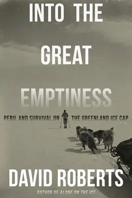 Into the Great Emptiness: Pericol și supraviețuire pe calota glaciară a Groenlandei - Into the Great Emptiness: Peril and Survival on the Greenland Ice Cap