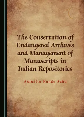 Conservarea arhivelor pe cale de dispariție și gestionarea manuscriselor în depozitele indiene - The Conservation of Endangered Archives and Management of Manuscripts in Indian Repositories