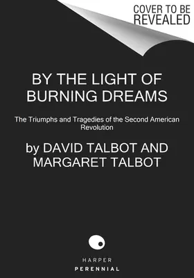 By the Light of Burning Dreams: Triumfurile și tragediile celei de-a doua revoluții americane: The Triumphs and Tragedies of the Second American Revolution - By the Light of Burning Dreams: The Triumphs and Tragedies of the Second American Revolution
