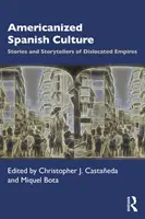 Cultura spaniolă americanizată: Povești și povestitori ai imperiilor dislocate - Americanized Spanish Culture: Stories and Storytellers of Dislocated Empires