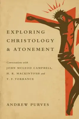 Explorarea hristologiei și a ispășirii - Conversații cu John McLeod Campbell, H. R. Mackintosh și T. F. Torrance - Exploring Christology and Atonement - Conversations with John McLeod Campbell, H. R. Mackintosh and T. F. Torrance