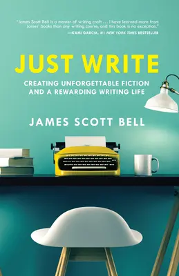 Doar scrie: Crearea unei ficțiuni de neuitat și a unei vieți de scriitor plină de satisfacții - Just Write: Creating Unforgettable Fiction and a Rewarding Writing Life