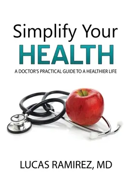 Simplificați-vă sănătatea: Ghidul practic al unui medic pentru o viață mai sănătoasă - Simplify Your Health: A Doctor's Practical Guide to a Healthier Life