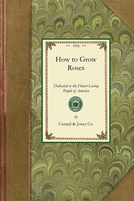 Cum să cultivi trandafiri: Dedicated to the Flower-Loving People of America - How to Grow Roses: Dedicated to the Flower-Loving People of America