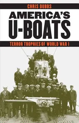 U-Boat-urile Americii: Trofeele terorii din Primul Război Mondial - America's U-Boats: Terror Trophies of World War I
