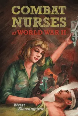 Infirmierele de luptă din Al Doilea Război Mondial - Combat Nurses of World War II
