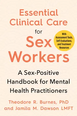 Asistență clinică esențială pentru lucrătorii sexuali: Un manual sex-pozitiv pentru practicienii din domeniul sănătății mintale - Essential Clinical Care for Sex Workers: A Sex-Positive Handbook for Mental Health Practitioners