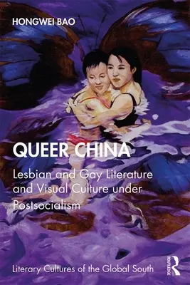 Queer China: Literatură și cultură vizuală lesbiană și gay în postsocialism - Queer China: Lesbian and Gay Literature and Visual Culture under Postsocialism