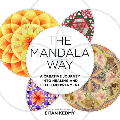 Calea Mandalei: O călătorie creativă către vindecare și auto-împuternicire: A Creative Journey Into Healing and Self-Empowerment - The Mandala Way: A Creative Journey Into Healing and Self-Empowerment
